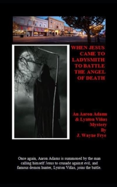 Cover for Wayne Frye · When Jesus Came To Ladysmith To Battle The Angel Of Death (Paperback Book) (2020)