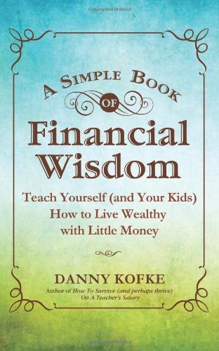 A Simple Book of Financial Wisdom: Teach Yourself (And Your Kids) How to Live Wealthy with Little Money - Danny Kofke - Books - Wyatt-MacKenzie Publishing - 9781936214457 - September 24, 2011