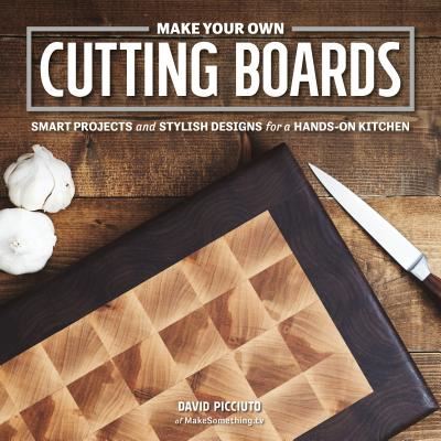 Cover for David Picciuto · Make Your Own Cutting Boards: Smart Projects and Stylish Designs for the Hands-On Kitchen (Paperback Book) (2016)