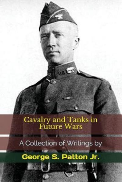 Cover for George S Patton Jr · Cavalry and Tanks in Future Wars (Paperback Book) (2017)