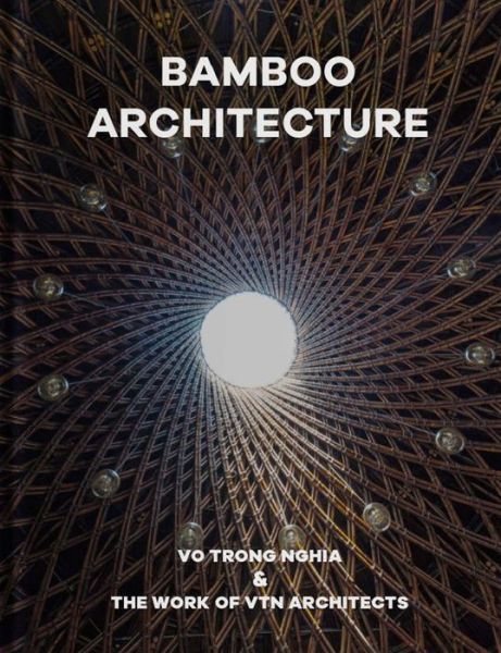 Bamboo Architecture: The work of Vo Trong Nghia | VTN Architects - - Books - Oscar Riera Ojeda Publishers Limited - 9781946226457 - July 1, 2021