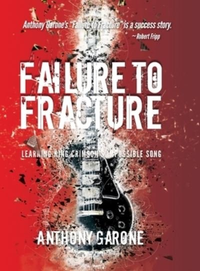 Cover for Anthony Garone · Failure to Fracture: Learning King Crimson's Impossible Song (Hardcover Book) (2021)