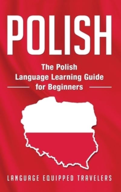 Cover for Language Equipped Travelers · Polish: The Polish Language Learning Guide for Beginners (Hardcover Book) (2020)