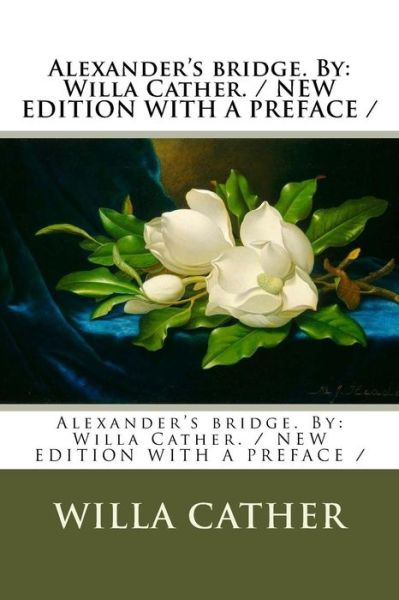 Alexander's bridge. By - Willa Cather - Bøger - Createspace Independent Publishing Platf - 9781983588457 - 5. januar 2018