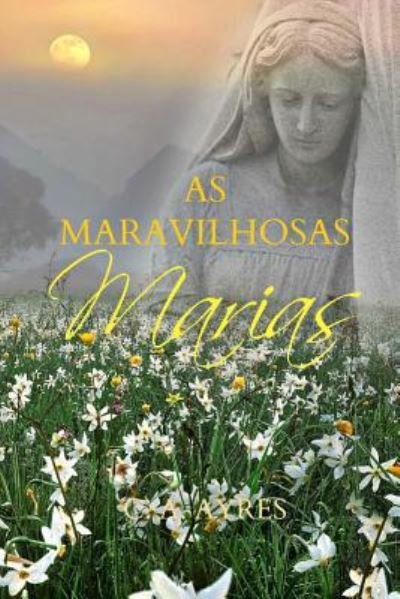 Cover for C a Ayres · As Maravilhosas Marias (Pocketbok) (2015)