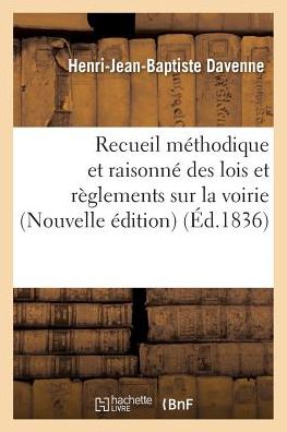 Recueil Methodique Et Raisonne Des Lois Et Reglements Sur La Voirie, - Henri-Jean-Baptiste Davenne - Books - Hachette Livre - BNF - 9782011338457 - October 1, 2016