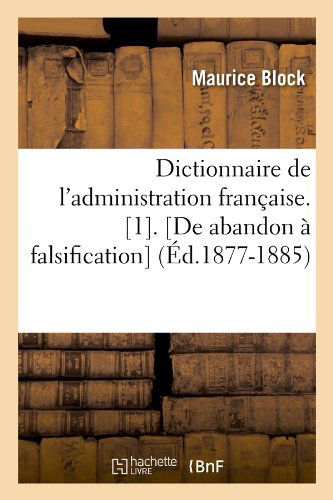 Dictionnaire de l'Administration Francaise. [1]. [De Abandon A Falsification] (Ed.1877-1885) - Sciences Sociales - Maurice Block - Books - Hachette Livre - BNF - 9782012539457 - May 1, 2012