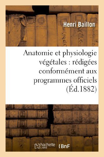 Cover for Baillon-h · Anatomie et Physiologie Vegetales: Redigees Conformement Aux Programmes Officiels (Paperback Book) [French edition] (2013)