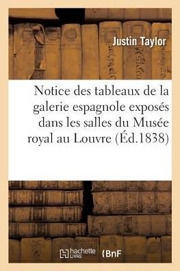 Notice Des Tableaux de la Galerie Espagnole Exposes Dans Les Salles Du Musee Royal Au Louvre - Justin Taylor - Books - Hachette Livre - Bnf - 9782014494457 - March 1, 2017