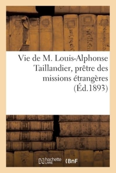 Vie de M. Louis-Alphonse Taillandier, Pretre Des Missions Etrangeres - Collectif - Kirjat - Hachette Livre - BNF - 9782329426457 - maanantai 1. kesäkuuta 2020