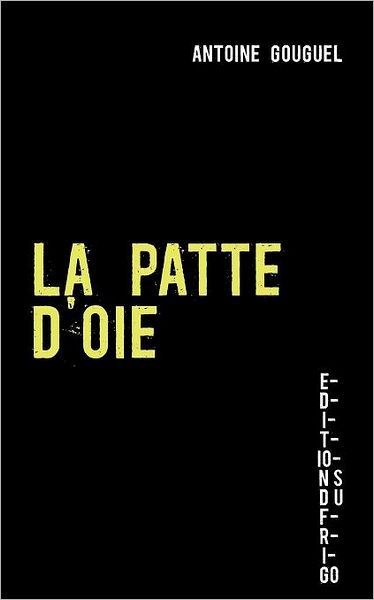 Cover for Antoine Gouguel · La Patte D'oie (Paperback Book) [French edition] (2012)