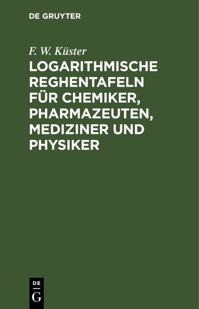 Cover for F W Kuster · Logarithmische Reghentafeln fur Chemiker, Pharmazeuten, Mediziner und Physiker (Gebundenes Buch) (1915)