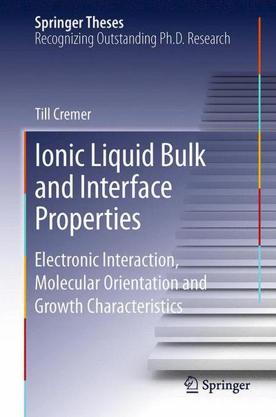 Cover for Till Cremer · Ionic Liquid Bulk and Interface Properties: Electronic Interaction, Molecular Orientation and Growth Characteristics - Springer Theses (Paperback Book) [2013 edition] (2015)