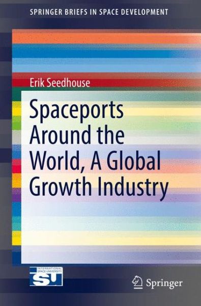 Cover for Erik Seedhouse · Spaceports Around the World, A Global Growth Industry - SpringerBriefs in Space Development (Paperback Book) [1st ed. 2017 edition] (2017)