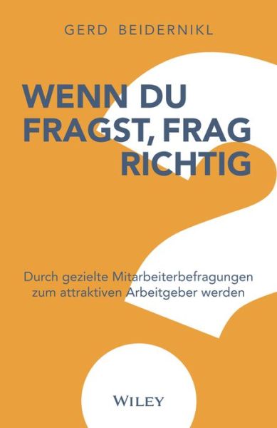 Wenn du fragst, frag richtig: Durch gezielte Mitarbeiterbefragungen zum attraktiven Arbeitgeber werden - Gerd Beidernikl - Boeken - Wiley-VCH Verlag GmbH - 9783527511457 - 8 februari 2023