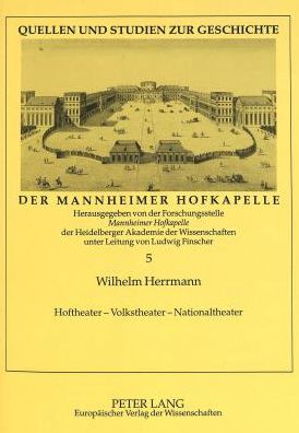 Cover for Wilhelm Herrmann · Hoftheater - Volkstheater - Nationaltheater: Die Wanderbuehnen Im Mannheim Des 18. Jahrhunderts Und Ihr Beitrag Zur Gruendung Des Nationaltheaters - Quellen Und Studien Zur Geschichte der Mannheimer Hofkapelle (Paperback Book) (1999)