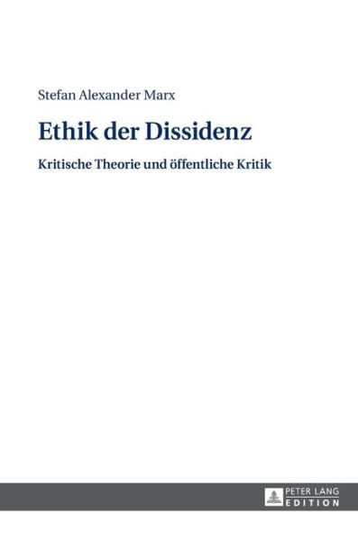 Cover for Stefan Marx · Ethik Der Dissidenz: Kritische Theorie Und Oeffentliche Kritik (Hardcover Book) (2014)