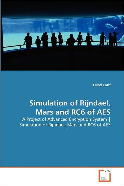 Cover for Faisal Latif · Simulation of Rijndael, Mars and Rc6 of Aes: a Project of Advanced Encryption System | Simulation of Rijndael, Mars and Rc6 of Aes (Paperback Book) (2011)