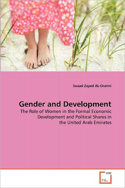 Cover for Suaad Zayed Al-oraimi · Gender and Development: the Role of Women in the Formal Economic Development and Political Shares in the United Arab Emirates (Pocketbok) (2011)