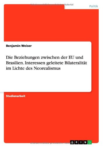 Cover for Benjamin Weiser · Die Beziehungen zwischen der EU und Brasilien. Interessen geleitete Bilateralitat im Lichte des Neorealismus (Paperback Book) [German edition] (2014)