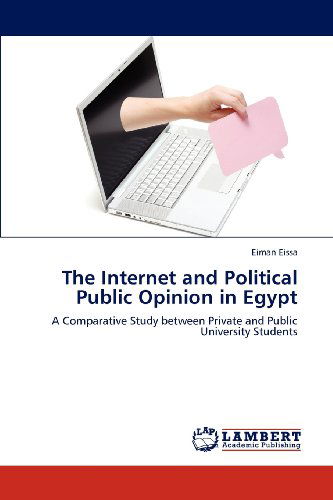 The Internet and Political Public Opinion in Egypt: a Comparative Study Between Private and Public University Students - Eiman Eissa - Books - LAP LAMBERT Academic Publishing - 9783659111457 - May 2, 2012
