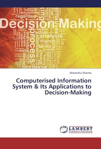 Computerised Information System & Its Applications to Decision-making - Himanshu Sharma - Books - LAP LAMBERT Academic Publishing - 9783659348457 - February 20, 2013