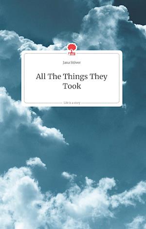 Cover for Jana Stöver · All The Things They Took. Life is a Story - story.one (Hardcover Book) (2021)
