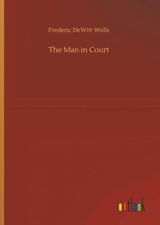 Cover for Frederic DeWitt Wells · The Man in Court (Hardcover Book) (2018)