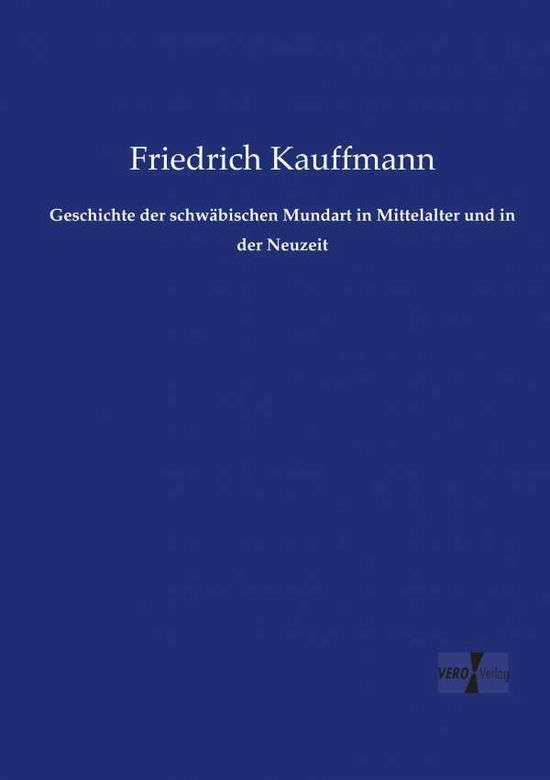 Cover for Friedrich Kauffmann · Geschichte Der Schwabischen Mundart in Mittelalter Und in Der Neuzeit (Paperback Book) (2019)