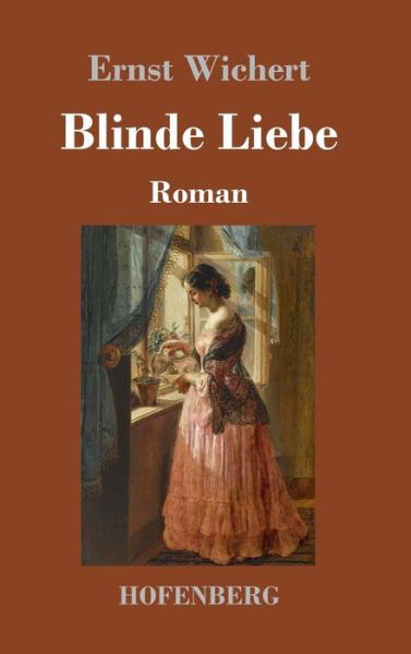 Cover for Ernst Wichert · Blinde Liebe: Roman (Gebundenes Buch) (2020)