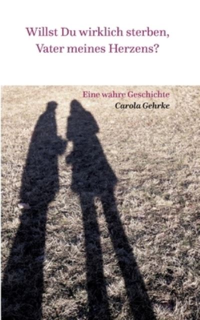 Cover for Carola Gehrke · Willst Du wirklich sterben, Vater meines Herzens? (Book) (2023)