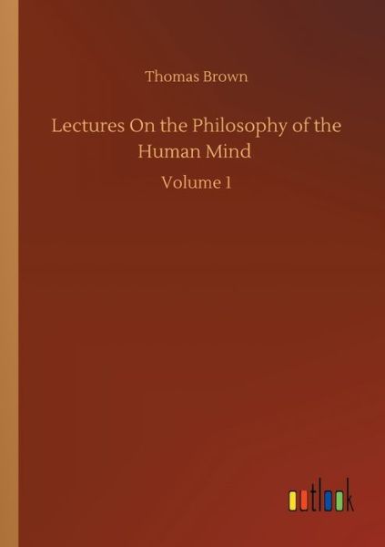 Cover for Thomas Brown · Lectures On the Philosophy of the Human Mind: Volume 1 (Paperback Book) (2020)