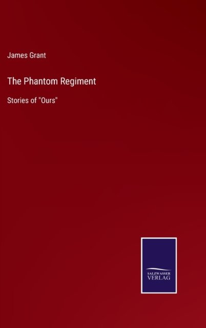 The Phantom Regiment - James Grant - Kirjat - Salzwasser-Verlag - 9783752580457 - keskiviikko 9. maaliskuuta 2022