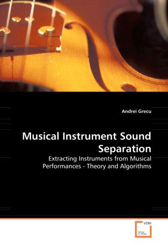 Cover for Andrei Grecu · Musical Instrument Sound Separation: Extracting Instruments from Musical Performances - Theory and Algorithms (Paperback Bog) (2008)