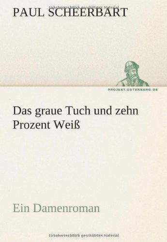 Cover for Paul Scheerbart · Das Graue Tuch Und Zehn Prozent Weiß: Ein Damenroman (Tredition Classics) (German Edition) (Paperback Book) [German edition] (2012)