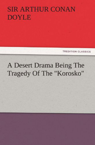 A Desert Drama Being the Tragedy of the "Korosko" (Tredition Classics) - Sir Arthur Conan Doyle - Böcker - tredition - 9783842443457 - 3 november 2011