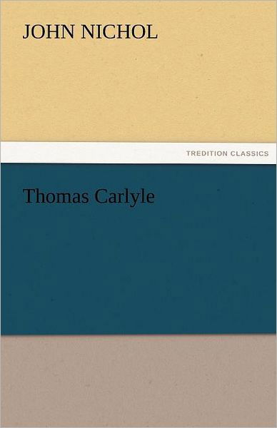 Thomas Carlyle (Tredition Classics) - John Nichol - Livres - tredition - 9783842472457 - 2 décembre 2011