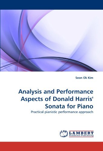 Analysis and Performance Aspects of Donald Harris' Sonata for Piano: Practical Pianistic Performance Approach - Seon Ok Kim - Kirjat - LAP LAMBERT Academic Publishing - 9783844324457 - tiistai 5. huhtikuuta 2011