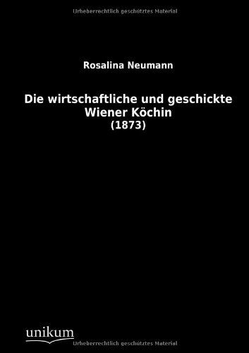 Cover for Rosalina Neumann · Die Wirtschaftliche Und Geschickte Wiener Kochin (Taschenbuch) [German edition] (2012)