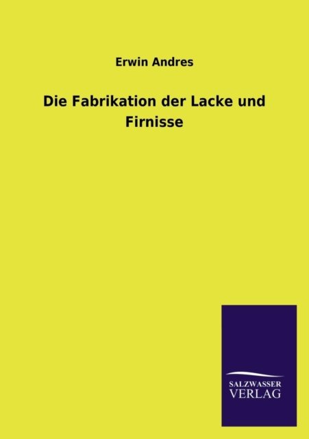 Cover for Erwin Andres · Die Fabrikation Der Lacke Und Firnisse (Pocketbok) [German edition] (2013)