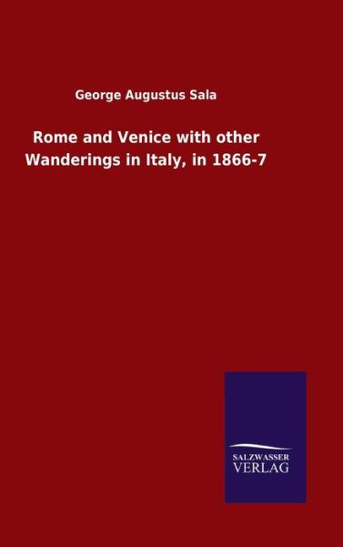 Rome and Venice with other Wanderings in Italy, in 1866-7 - George Augustus Sala - Books - Salzwasser-Verlag Gmbh - 9783846052457 - May 8, 2020