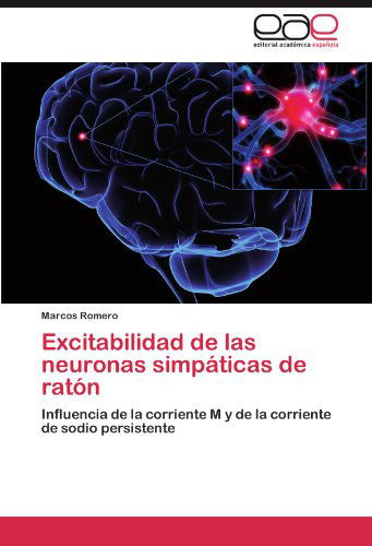 Cover for Marcos Romero · Excitabilidad De Las Neuronas Simpáticas De Ratón: Influencia De La Corriente M Y De La Corriente De Sodio Persistente (Paperback Book) [Spanish edition] (2011)