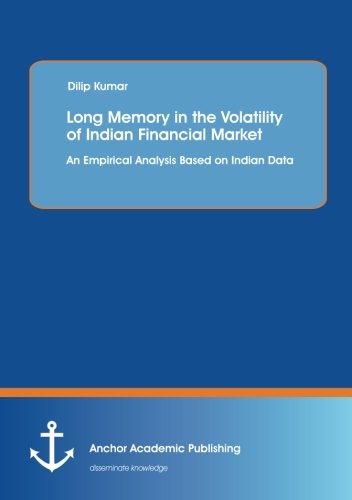 Long Memory in the Volatility of Indian Financial Market: An Empirical Analysis Based on Indian Data - Dilip Kumar - Książki - Anchor Academic Publishing - 9783954892457 - 10 kwietnia 2014