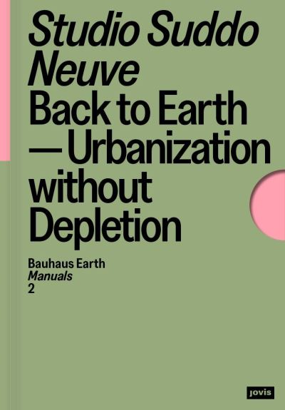 Cover for Studio Suddo Neuve · Back to Earth: Urbanization without Depletion - Bauhaus Earth Manuals (Paperback Book) (2024)