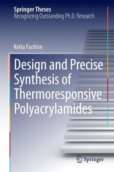 Cover for Keita Fuchise · Design and Precise Synthesis of Thermoresponsive Polyacrylamides - Springer Theses (Hardcover Book) [2014 edition] (2014)