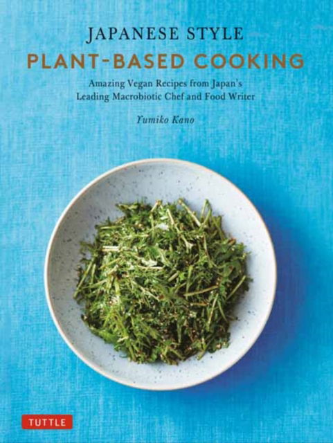 Cover for Yumiko Kano · Japanese Style Plant-Based Cooking: Amazing Vegan Recipes from Japan's Leading Macrobiotic Chef and Food Writer (Hardcover bog) (2024)