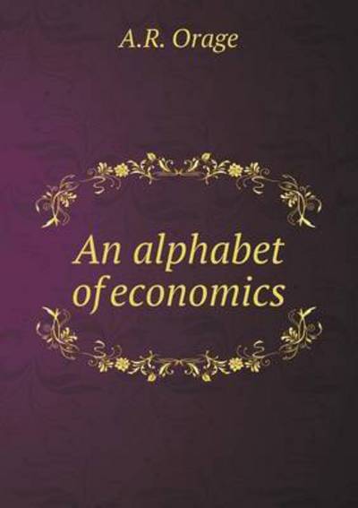 Cover for A R Orage · An Alphabet of Economics (Paperback Book) (2015)