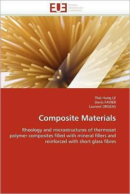 Composite Materials: Rheology and Microstructures of Thermoset Polymer Composites Filled with Mineral Fillers and Reinforced with Short Glass Fibres - Laurent Orgeas - Kirjat - Editions universitaires europeennes - 9786131533457 - keskiviikko 28. helmikuuta 2018