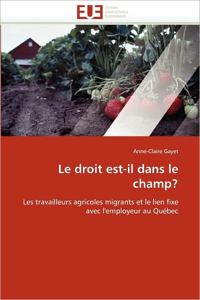 Cover for Anne-claire Gayet · Le Droit Est-il Dans Le Champ?: Les Travailleurs Agricoles Migrants et Le Lien Fixe Avec L'employeur Au Québec (Paperback Book) [French edition] (2018)