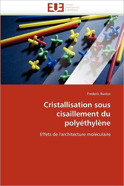 Cristallisation Sous Cisaillement Du Polyéthylène: Effets De L'architecture Moléculaire - Frederic Bustos - Bøker - Editions universitaires europeennes - 9786131575457 - 28. februar 2018